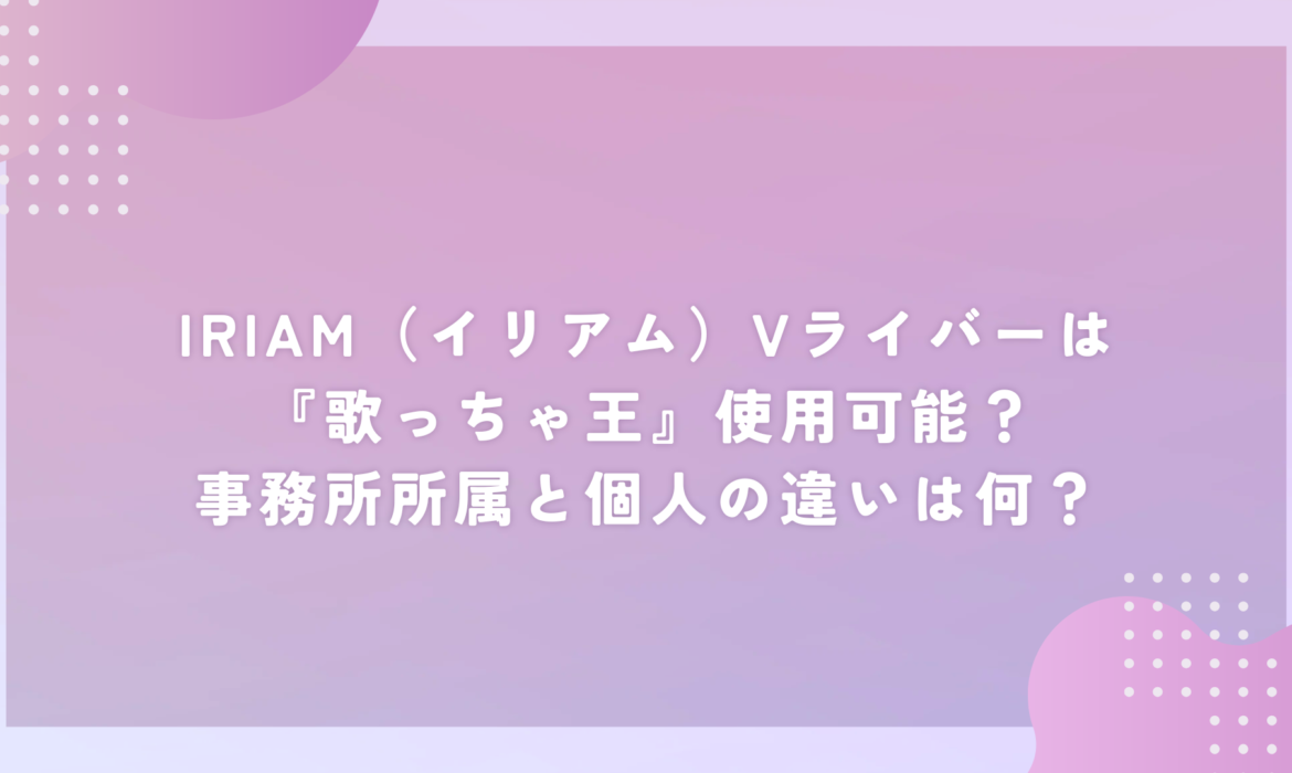 17LIVE（イチナナ）Vライバーは歌っちゃ王は使用可能？事務所所属と個人の違いは何？
