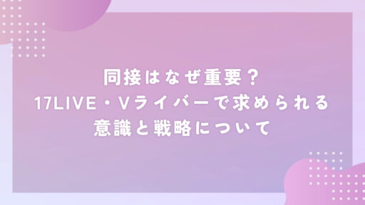 同接はなぜ重要？17LIVE・Vライバーで求められる意識と戦略について