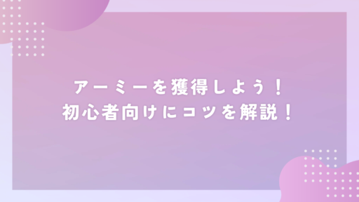 アーミーを獲得しよう！初心者向けにコツを解説！