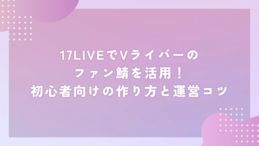 17LIVEでVライバーのファン鯖を活用！初心者向けの作り方と運営コツ