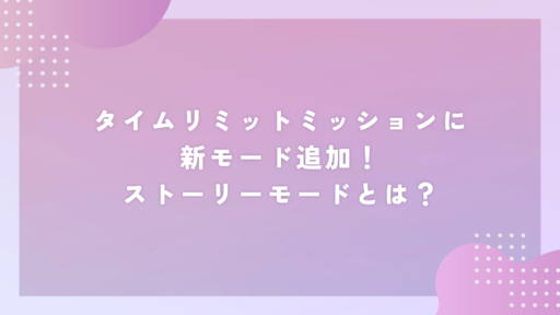 タイムリミットミッションに新モード追加！ストーリーモードとは？